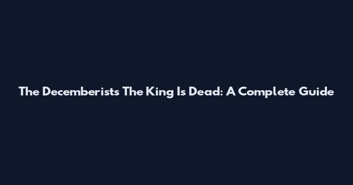 The Decemberists The King Is Dead: A Complete Guide