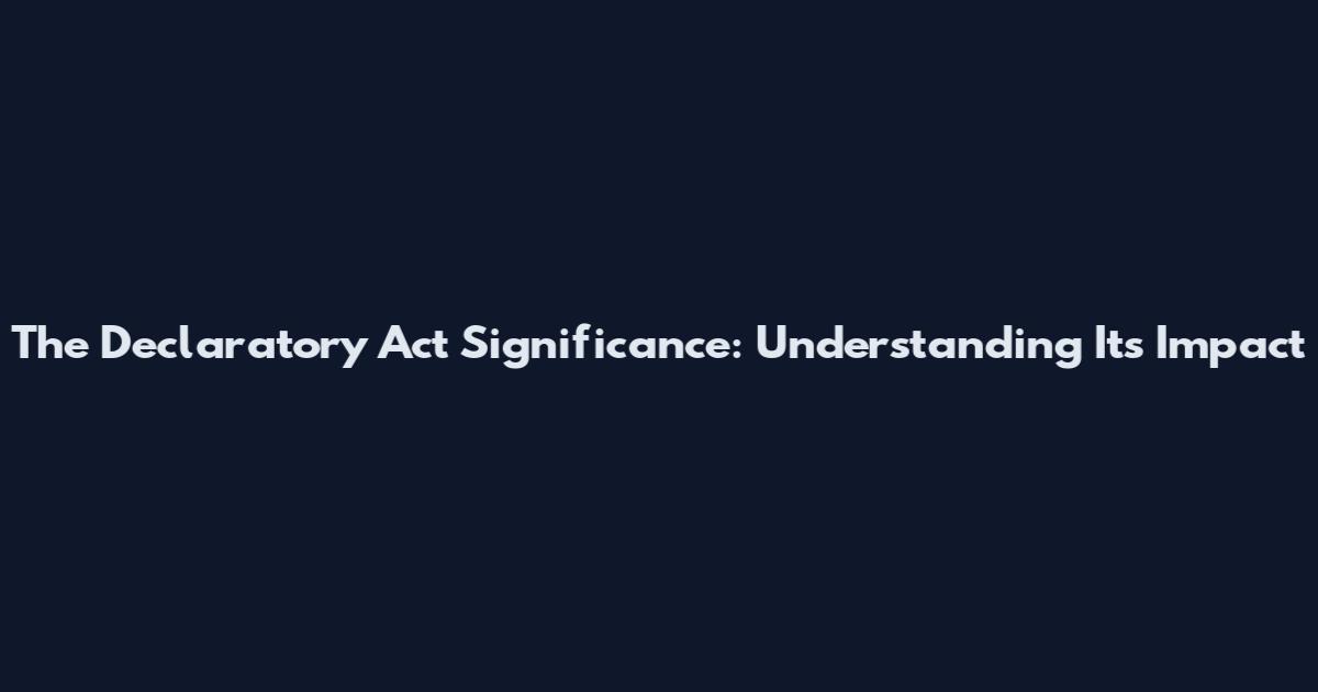 The Declaratory Act Significance: Understanding Its Impact