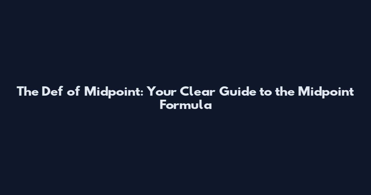 The Def of Midpoint: Your Clear Guide to the Midpoint Formula