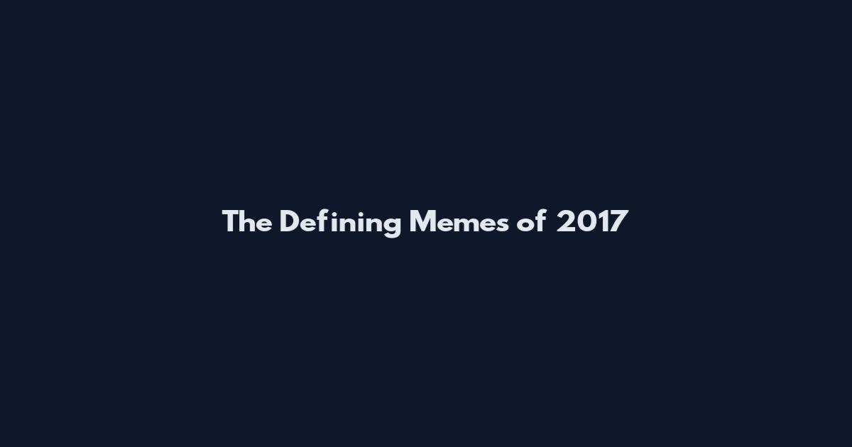 The Defining Memes of 2017