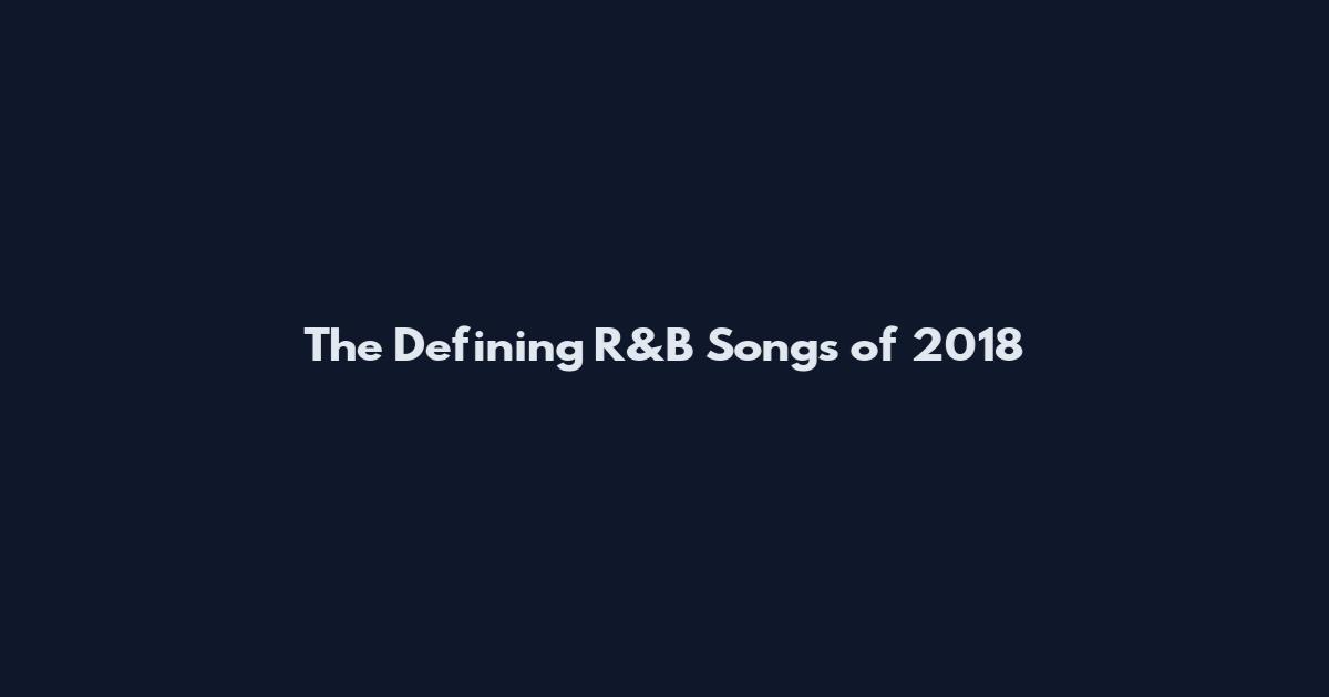 The Defining R&B Songs of 2018