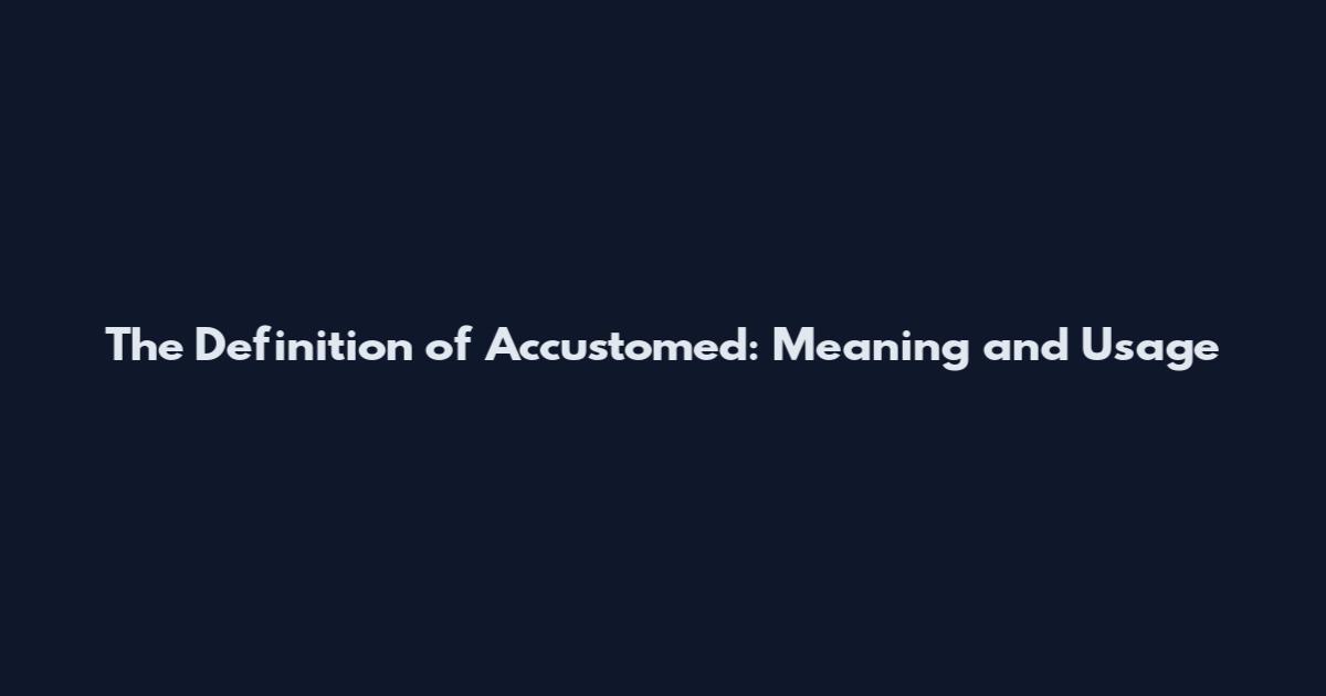 The Definition of Accustomed: Meaning and Usage