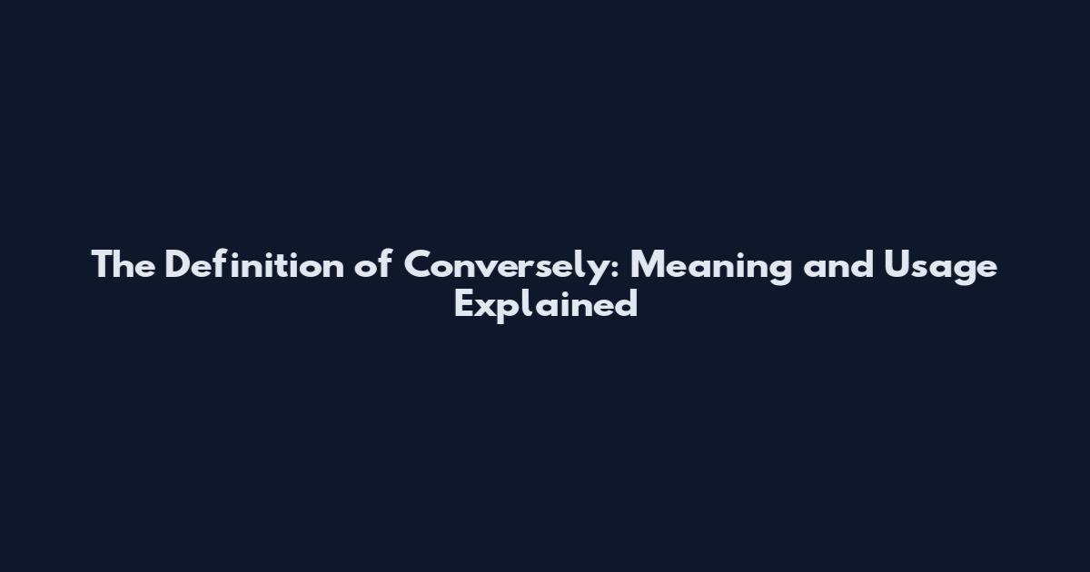 The Definition of Conversely: Meaning and Usage Explained