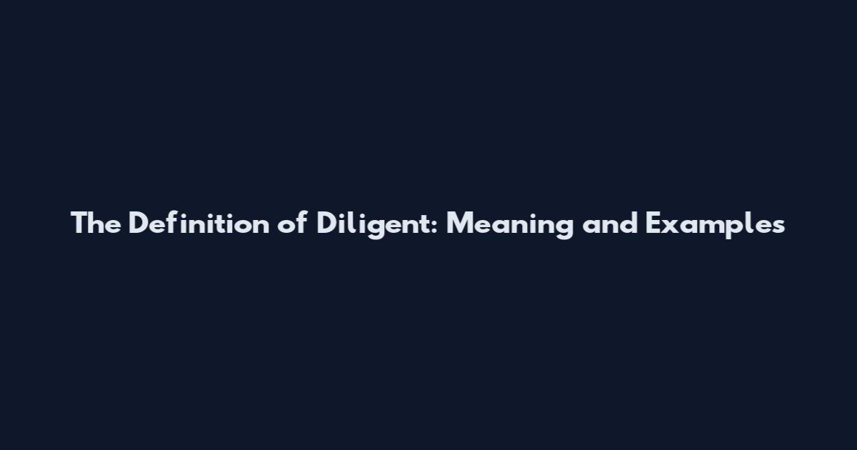The Definition of Diligent: Meaning and Examples