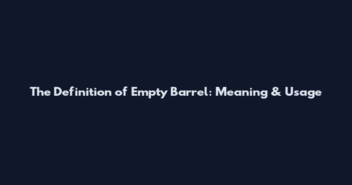 The Definition of Empty Barrel: Meaning & Usage