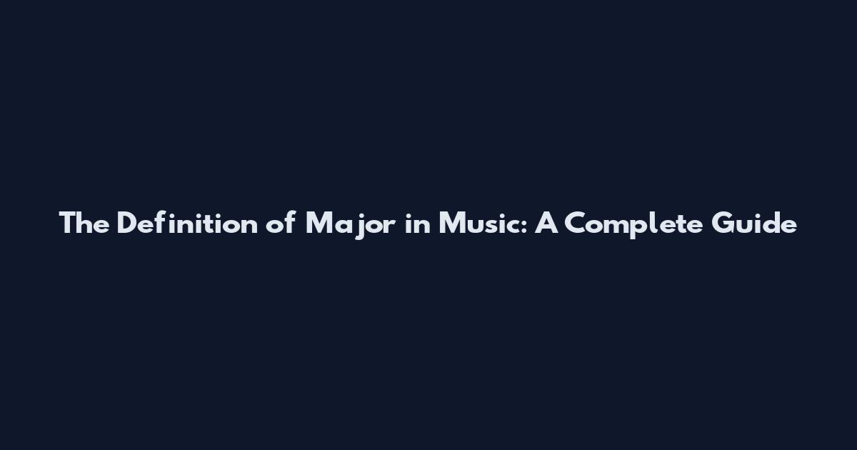The Definition of Major in Music: A Complete Guide