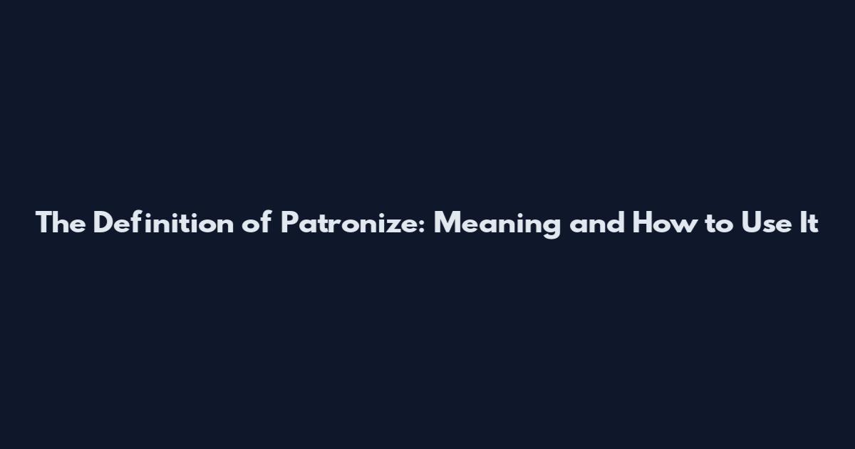 The Definition of Patronize: Meaning and How to Use It