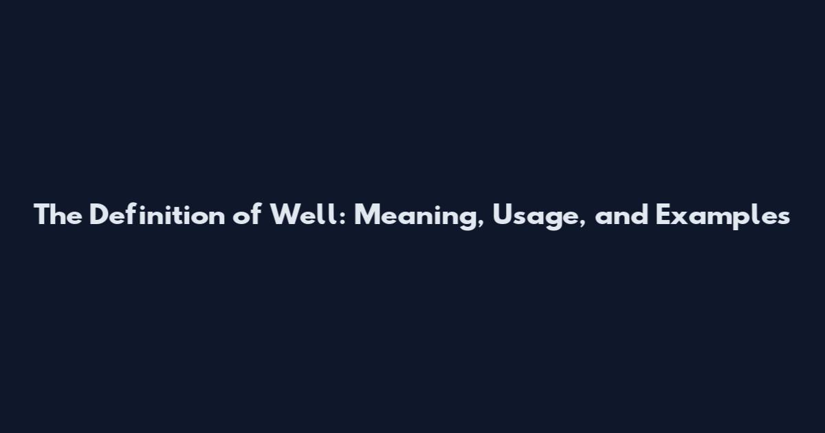 The Definition of Well: Meaning, Usage, and Examples