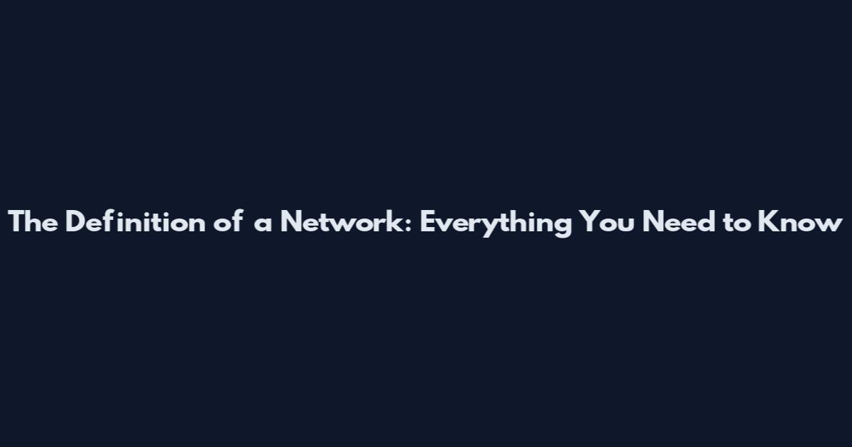 The Definition of a Network: Everything You Need to Know