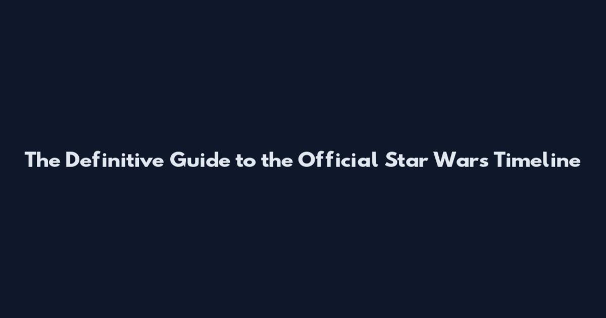 The Definitive Guide to the Official Star Wars Timeline