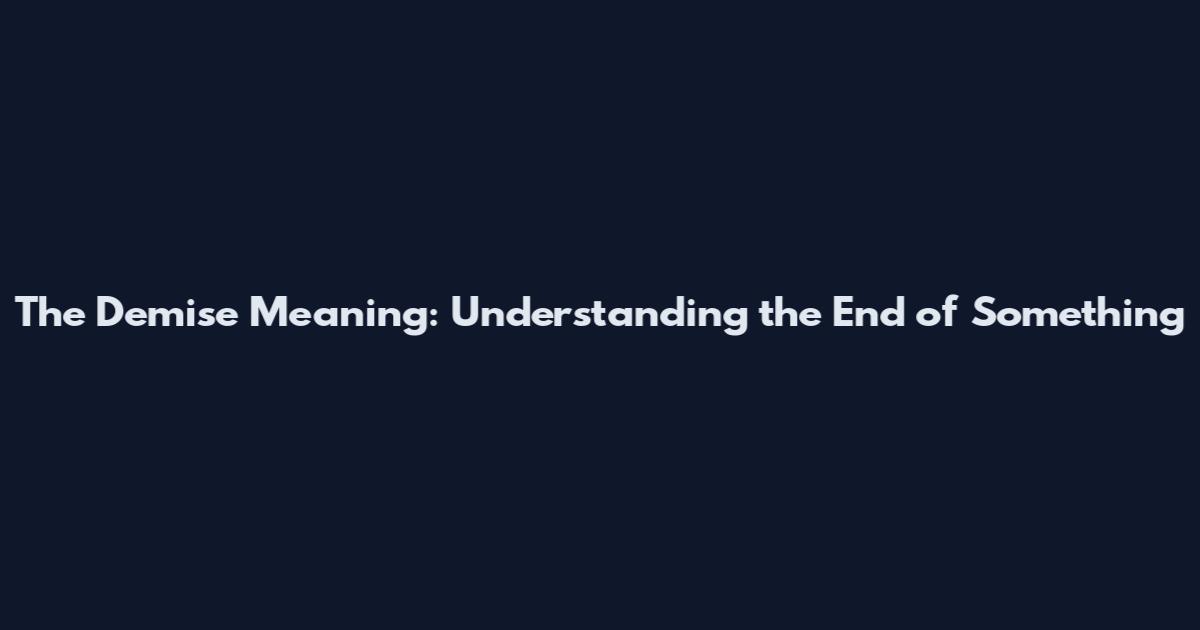 The Demise Meaning: Understanding the End of Something