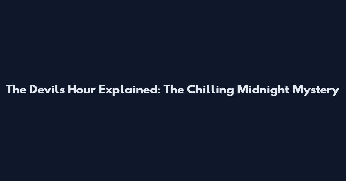 The Devil's Hour Explained: The Chilling Midnight Mystery