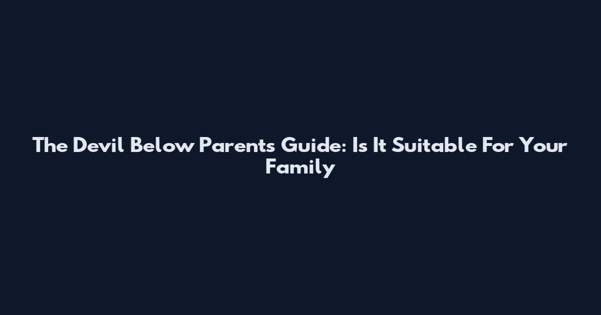 The Devil Below Parents Guide: Is It Suitable For Your Family