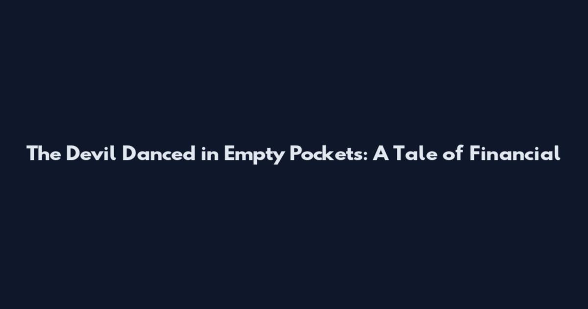 The Devil Danced in Empty Pockets: A Tale of Financial
