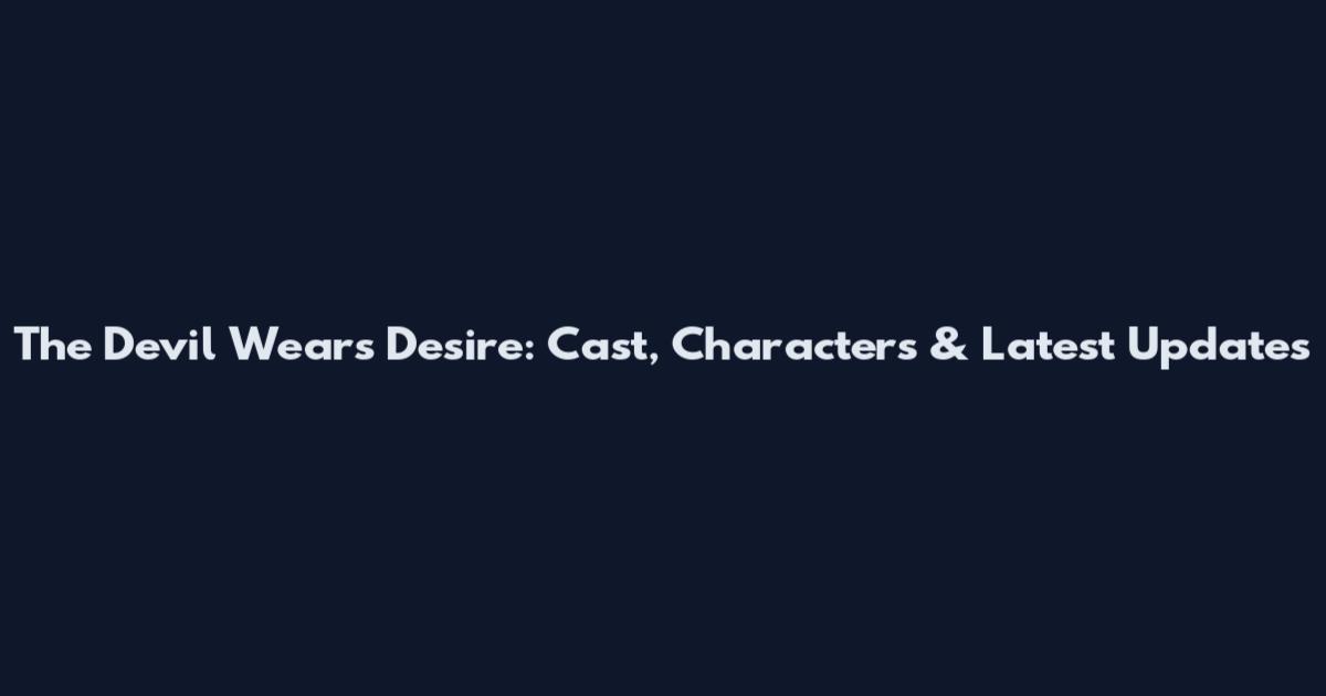 The Devil Wears Desire: Cast, Characters & Latest Updates