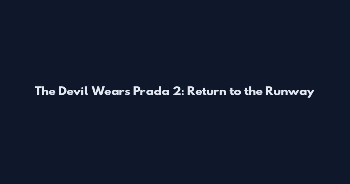 The Devil Wears Prada 2: Return to the Runway