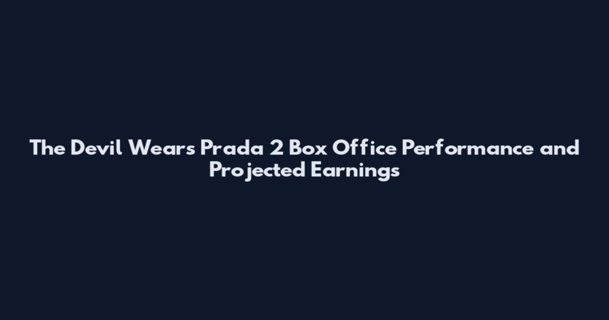 The Devil Wears Prada 2 Box Office Performance and Projected Earnings