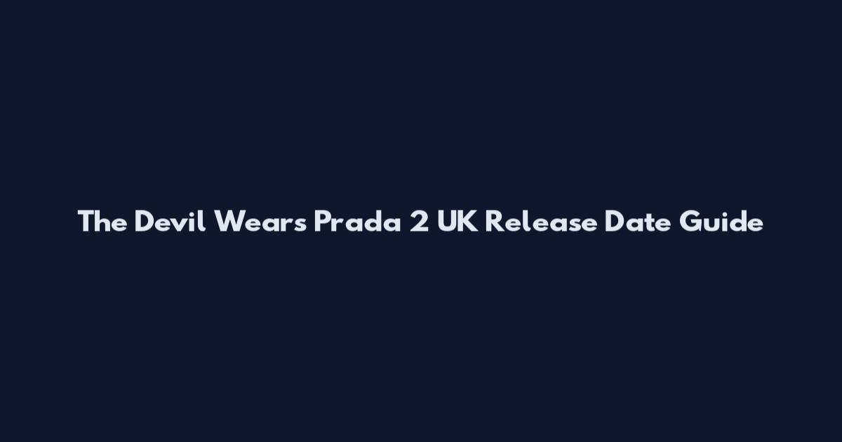 The Devil Wears Prada 2 UK Release Date Guide