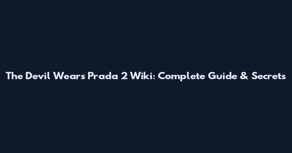 The Devil Wears Prada 2 Wiki: Complete Guide & Secrets