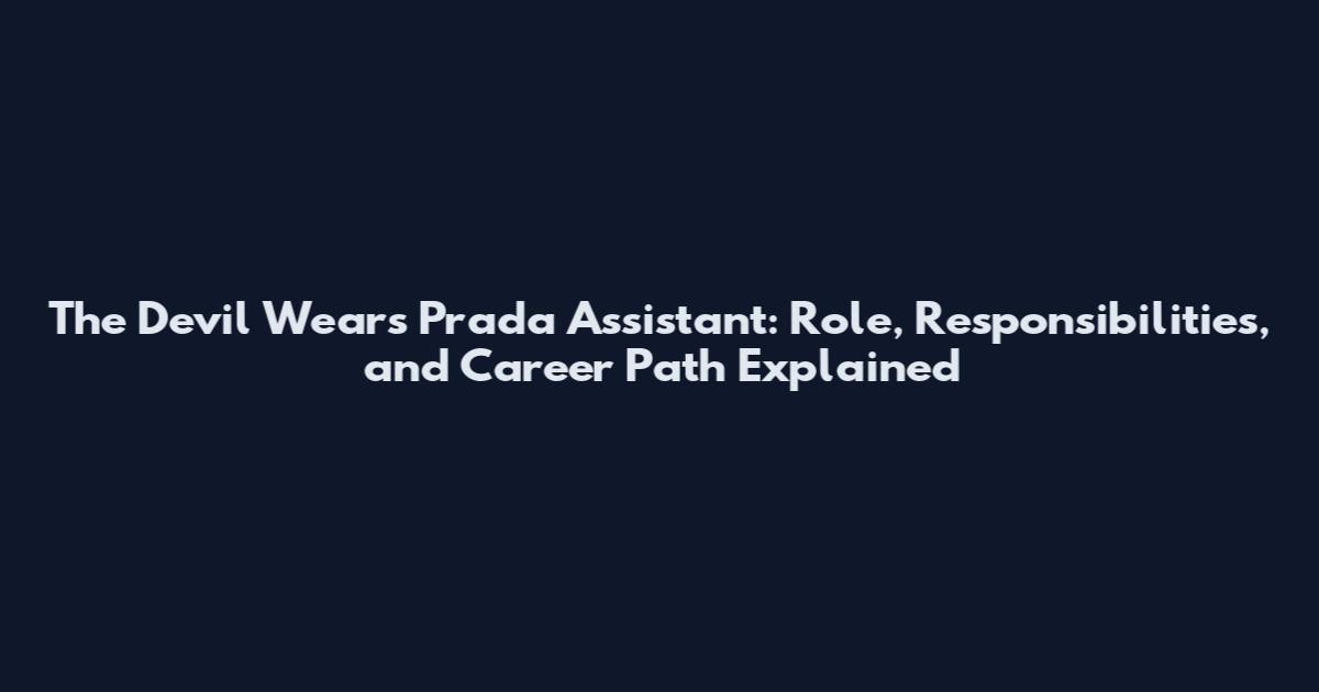 The Devil Wears Prada Assistant: Role, Responsibilities, and Career Path Explained