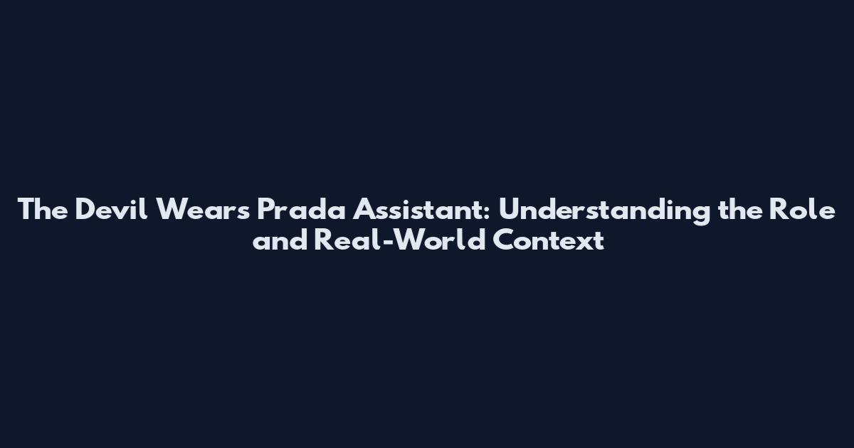 The Devil Wears Prada Assistant: Understanding the Role and Real-World Context