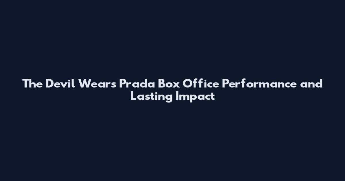The Devil Wears Prada Box Office Performance and Lasting Impact