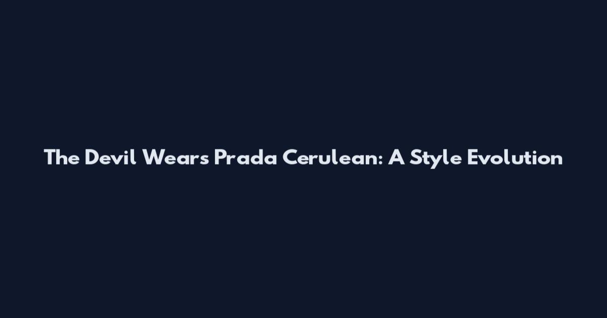The Devil Wears Prada Cerulean: A Style Evolution