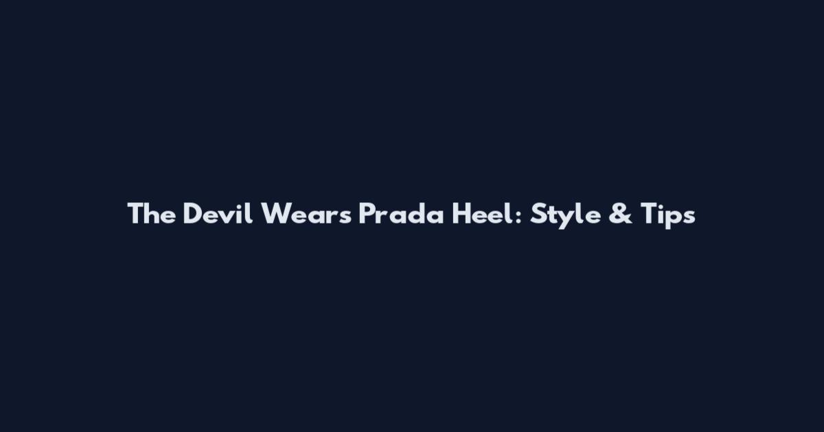The Devil Wears Prada Heel: Style & Tips