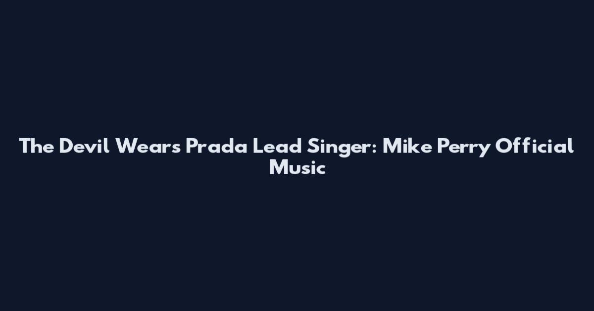 The Devil Wears Prada Lead Singer: Mike Perry Official Music