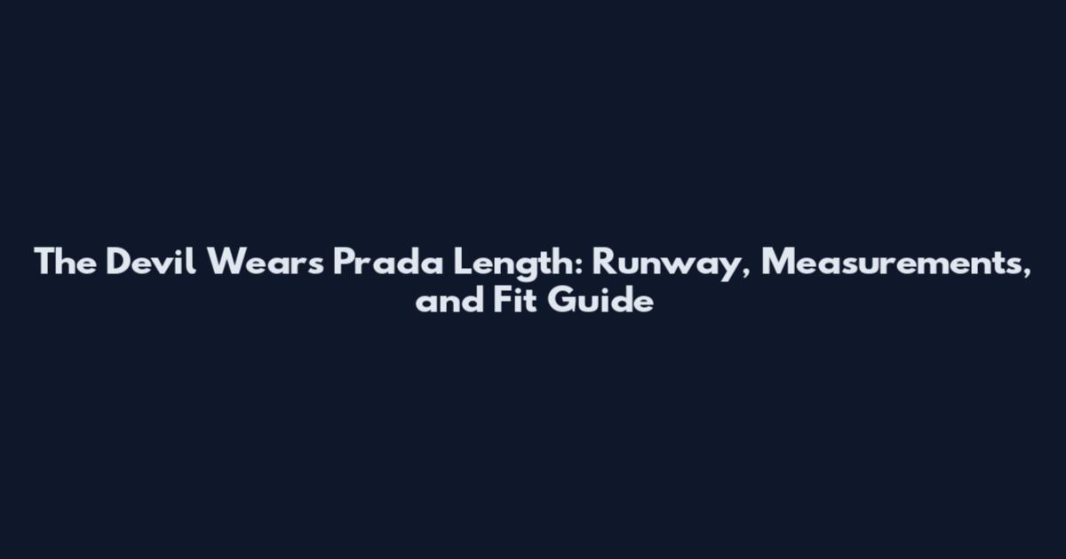 The Devil Wears Prada Length: Runway, Measurements, and Fit Guide