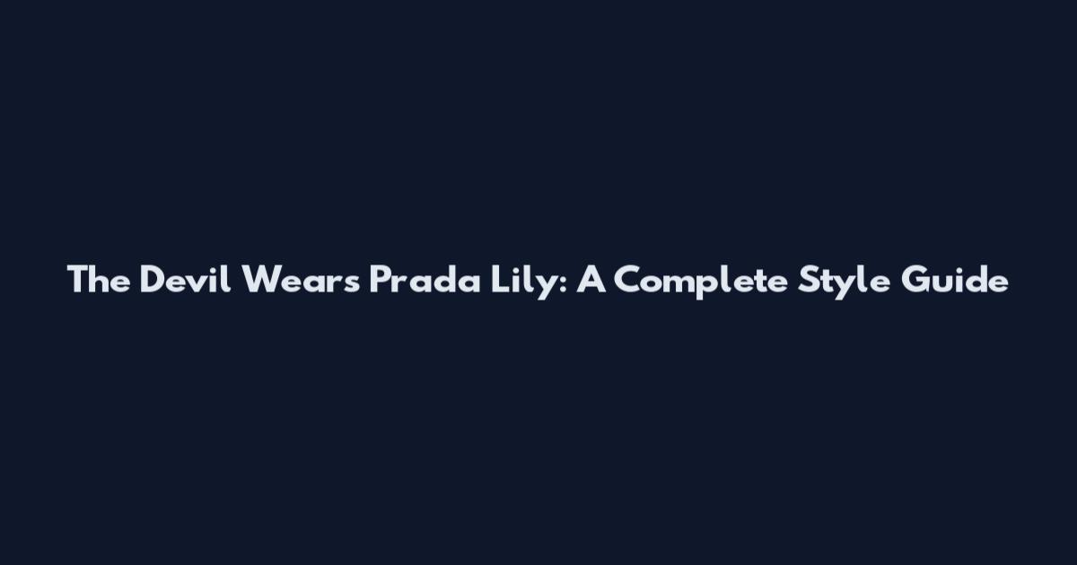 The Devil Wears Prada Lily: A Complete Style Guide