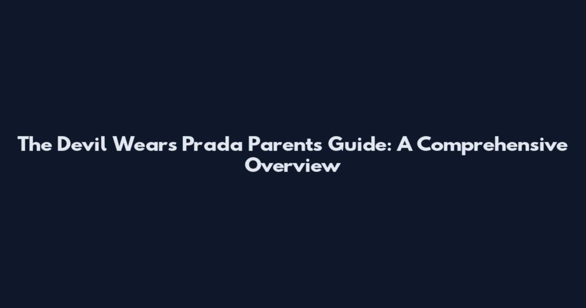 The Devil Wears Prada Parents Guide: A Comprehensive Overview