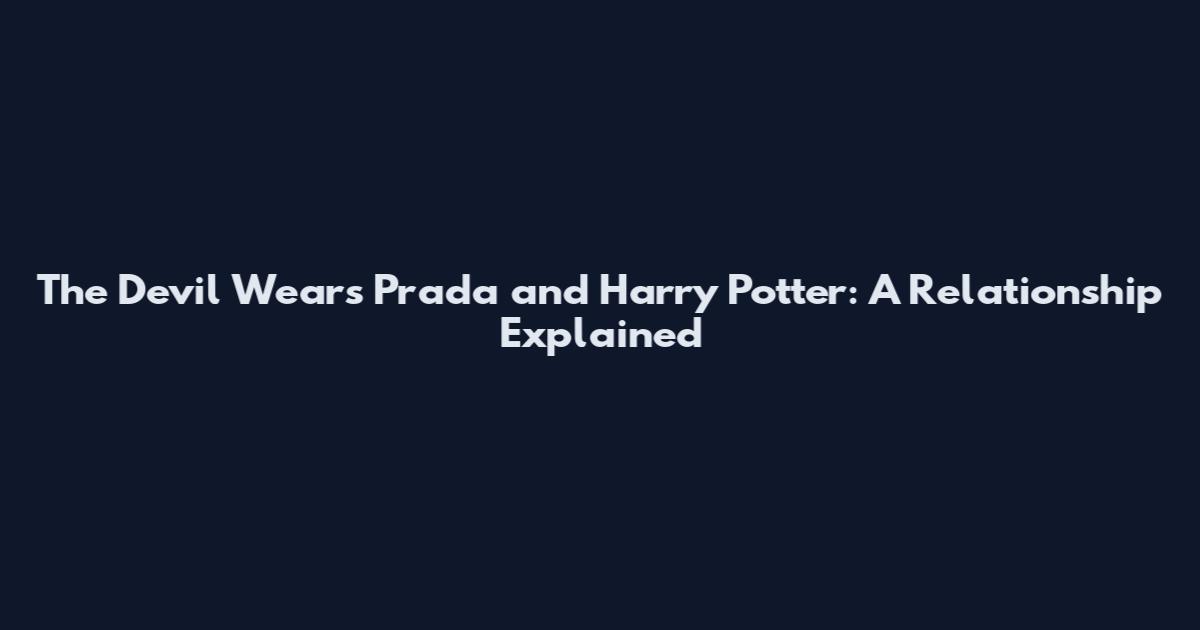 The Devil Wears Prada and Harry Potter: A Relationship Explained