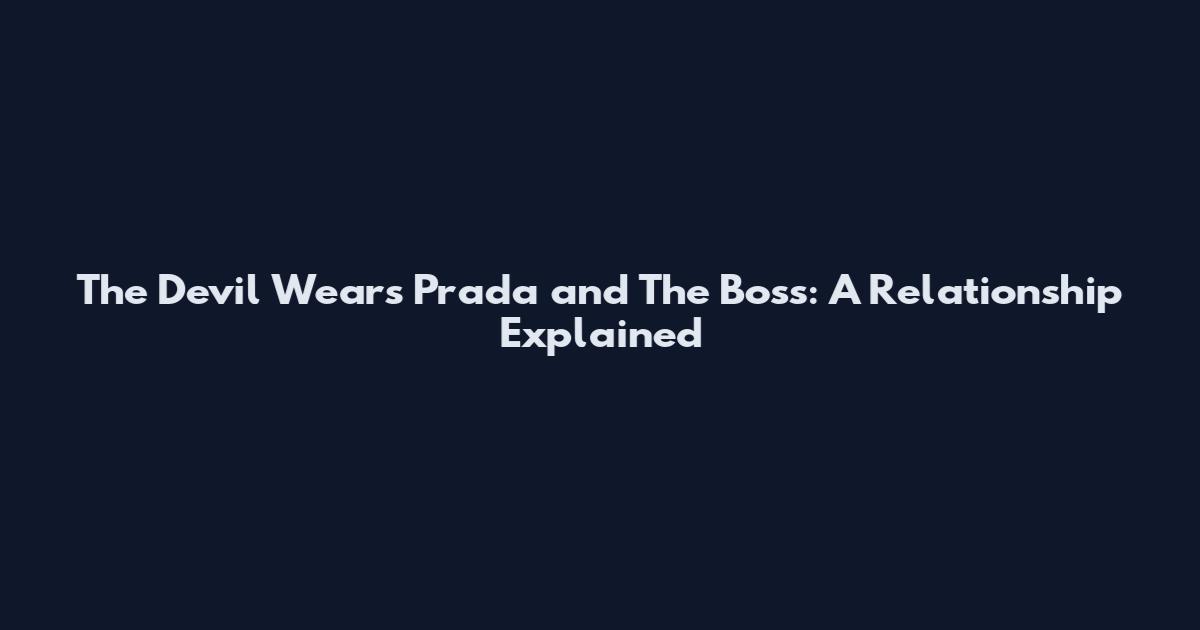 The Devil Wears Prada and The Boss: A Relationship Explained