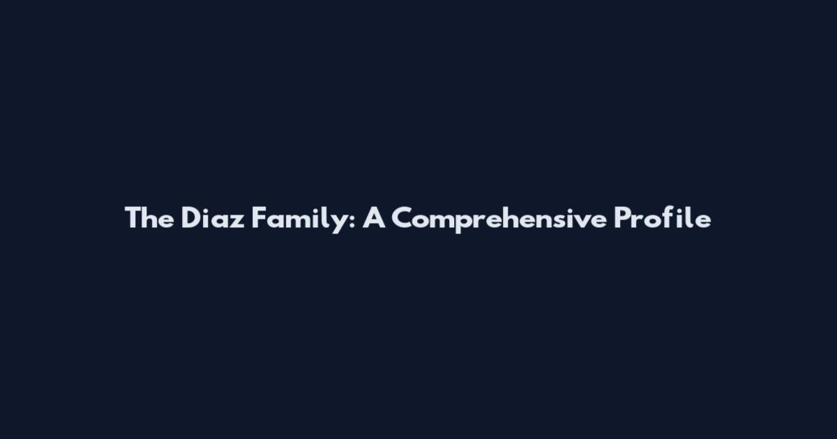 The Diaz Family: A Comprehensive Profile