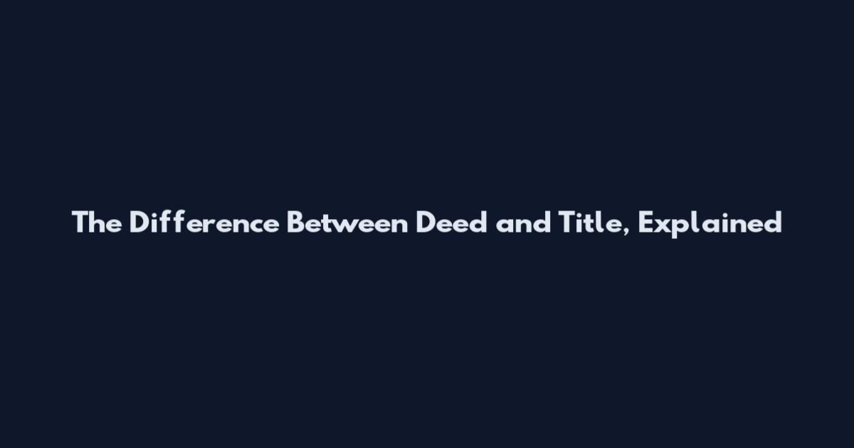 The Difference Between Deed and Title, Explained