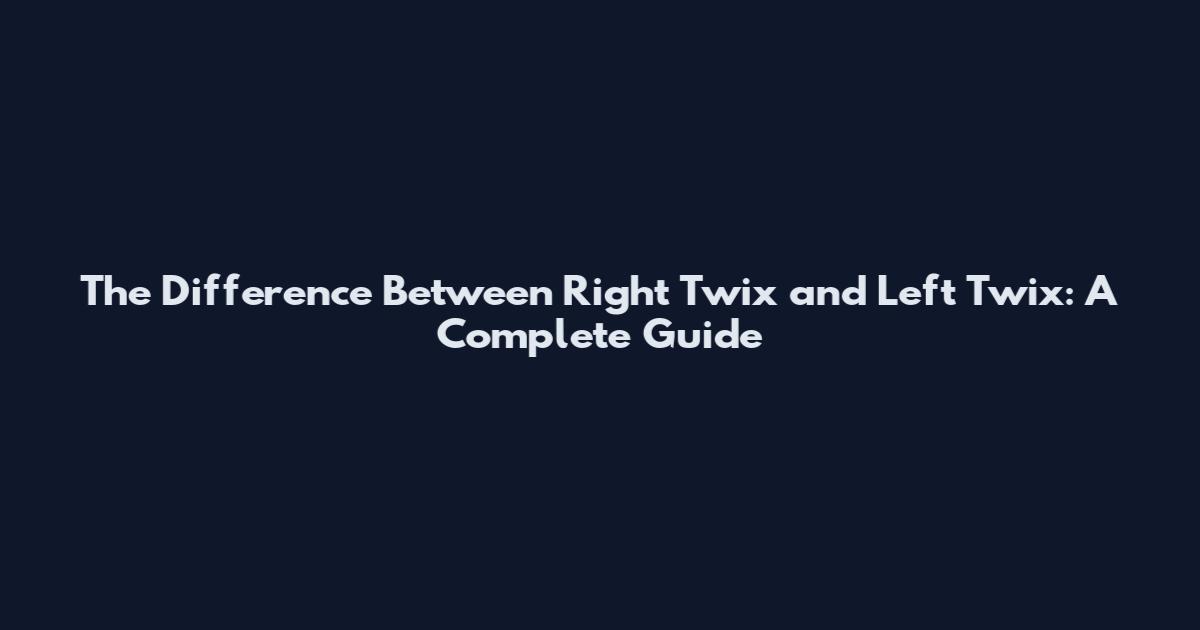The Difference Between Right Twix and Left Twix: A Complete Guide