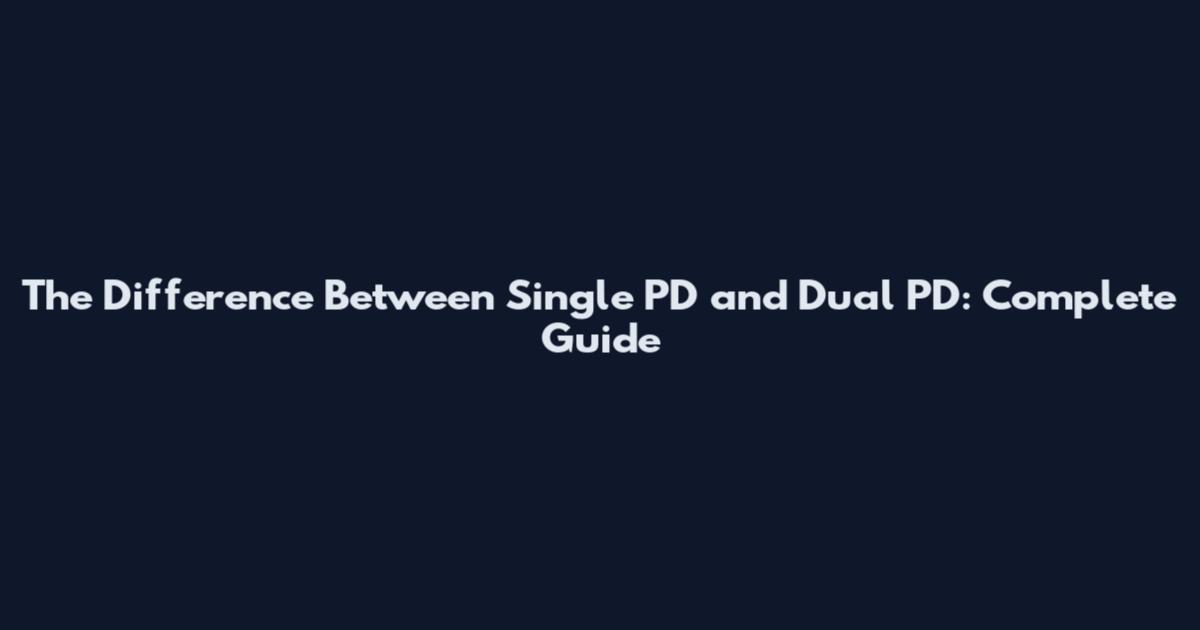The Difference Between Single PD and Dual PD: Complete Guide