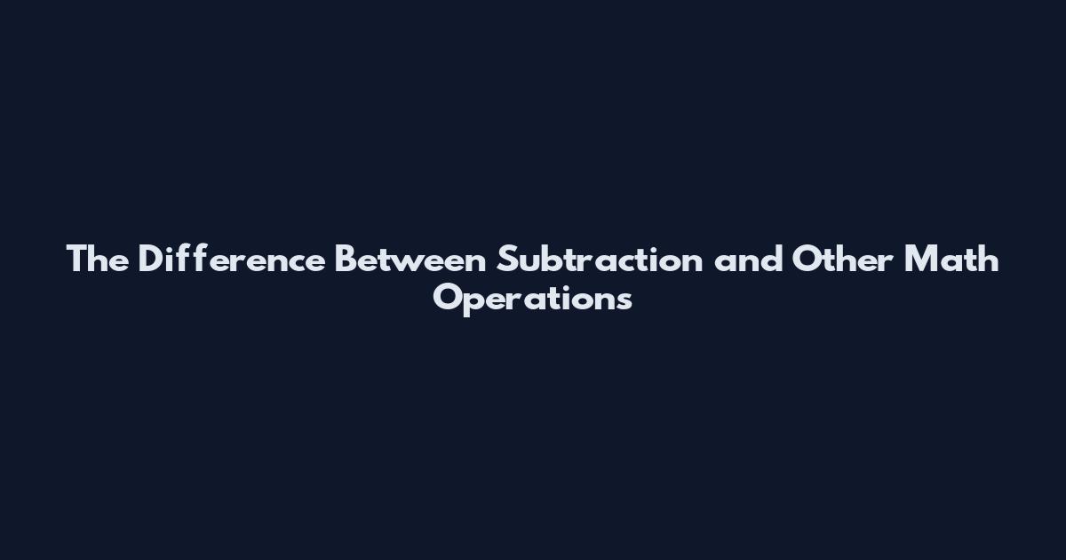 The Difference Between Subtraction and Other Math Operations