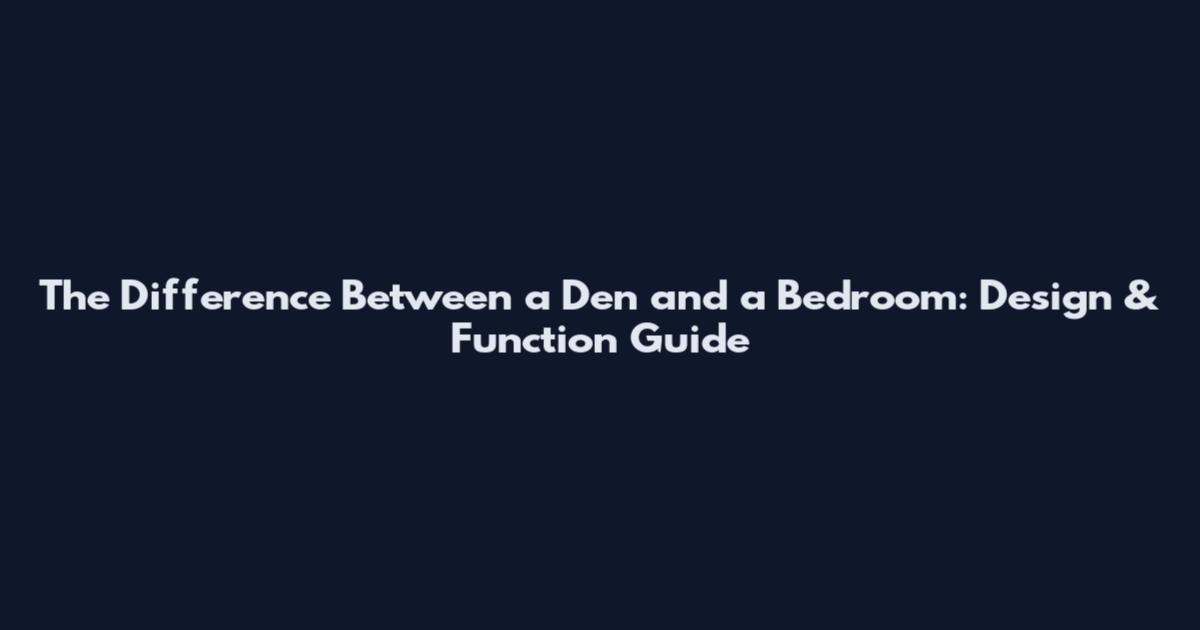 The Difference Between a Den and a Bedroom: Design & Function Guide