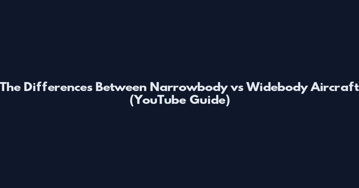 The Differences Between Narrowbody vs Widebody Aircraft (YouTube Guide)
