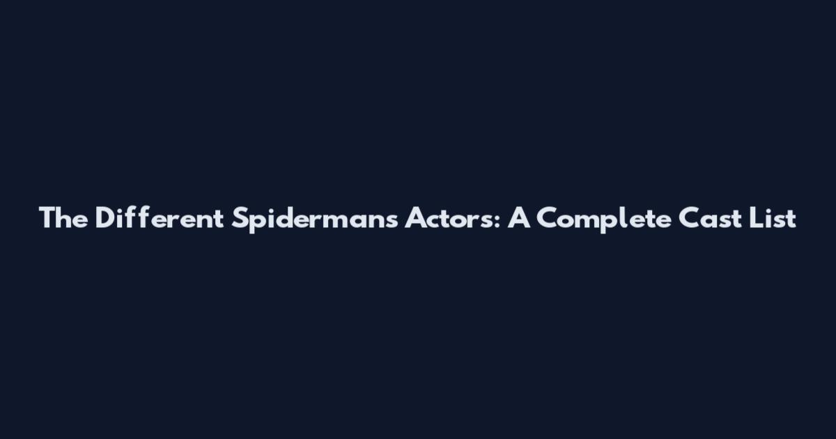 The Different Spidermans Actors: A Complete Cast List