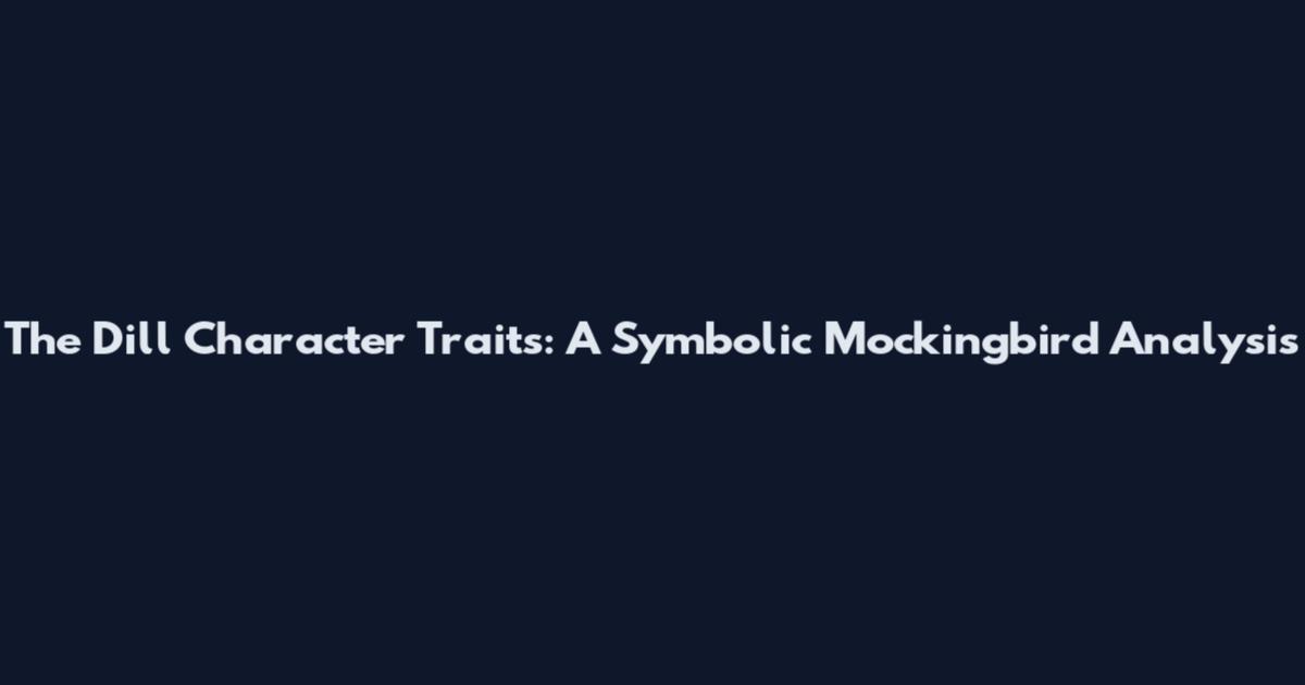 The Dill Character Traits: A Symbolic Mockingbird Analysis