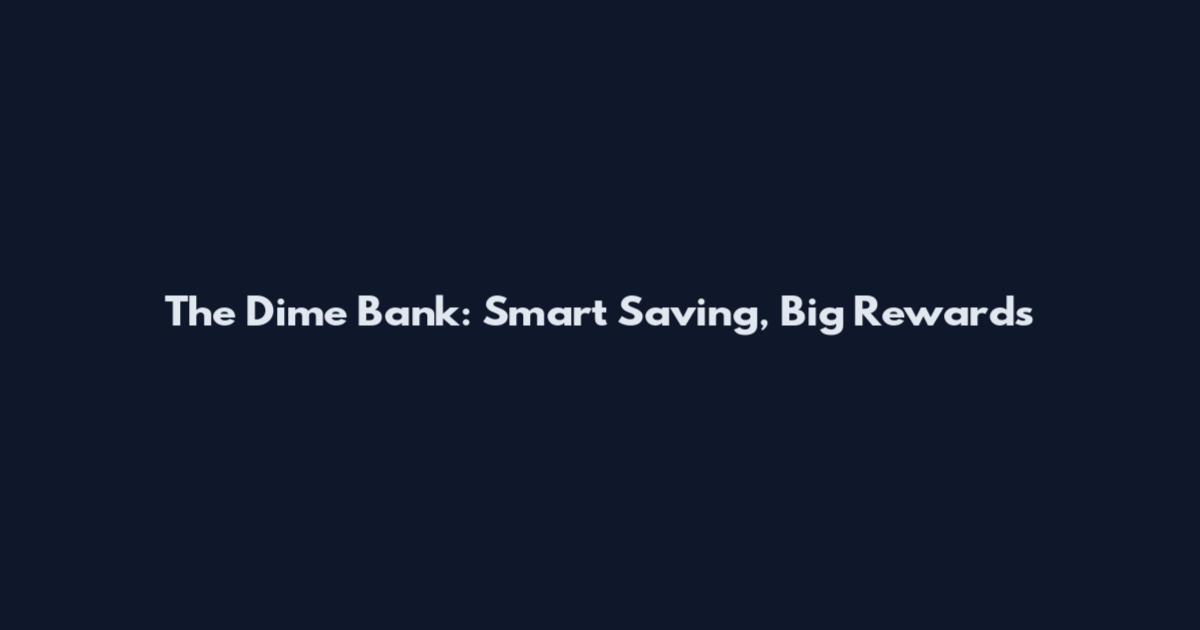 The Dime Bank: Smart Saving, Big Rewards