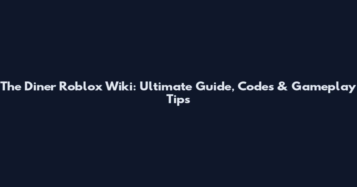 The Diner Roblox Wiki: Ultimate Guide, Codes & Gameplay Tips