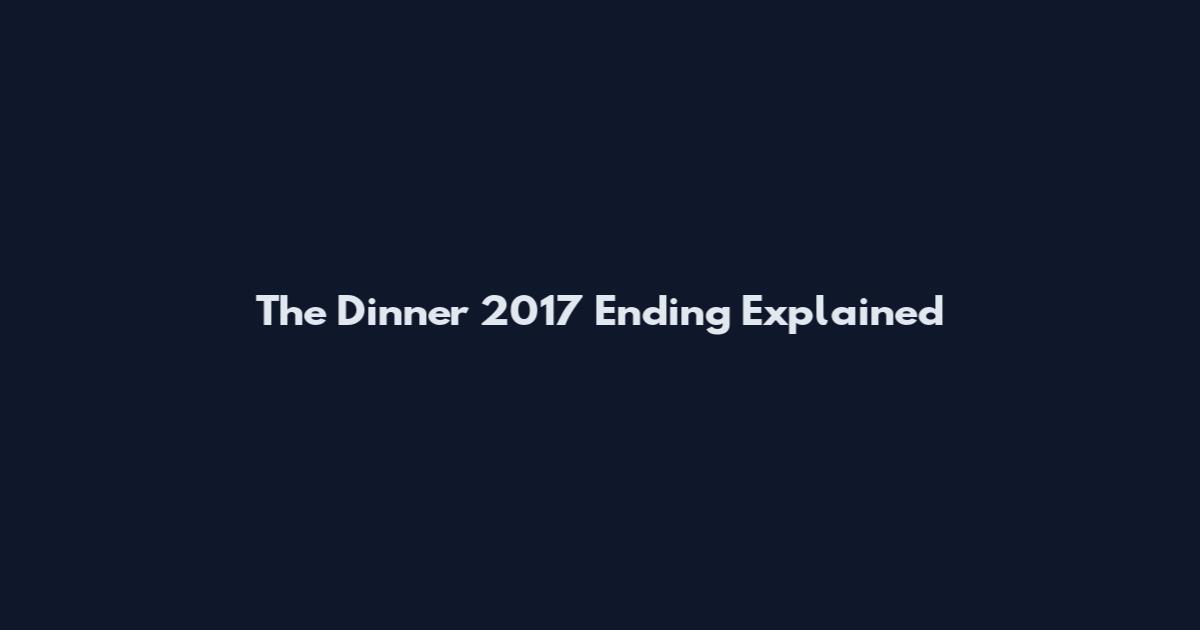 The Dinner 2017 Ending Explained