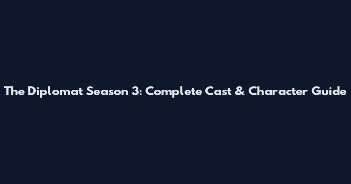The Diplomat Season 3: Complete Cast & Character Guide