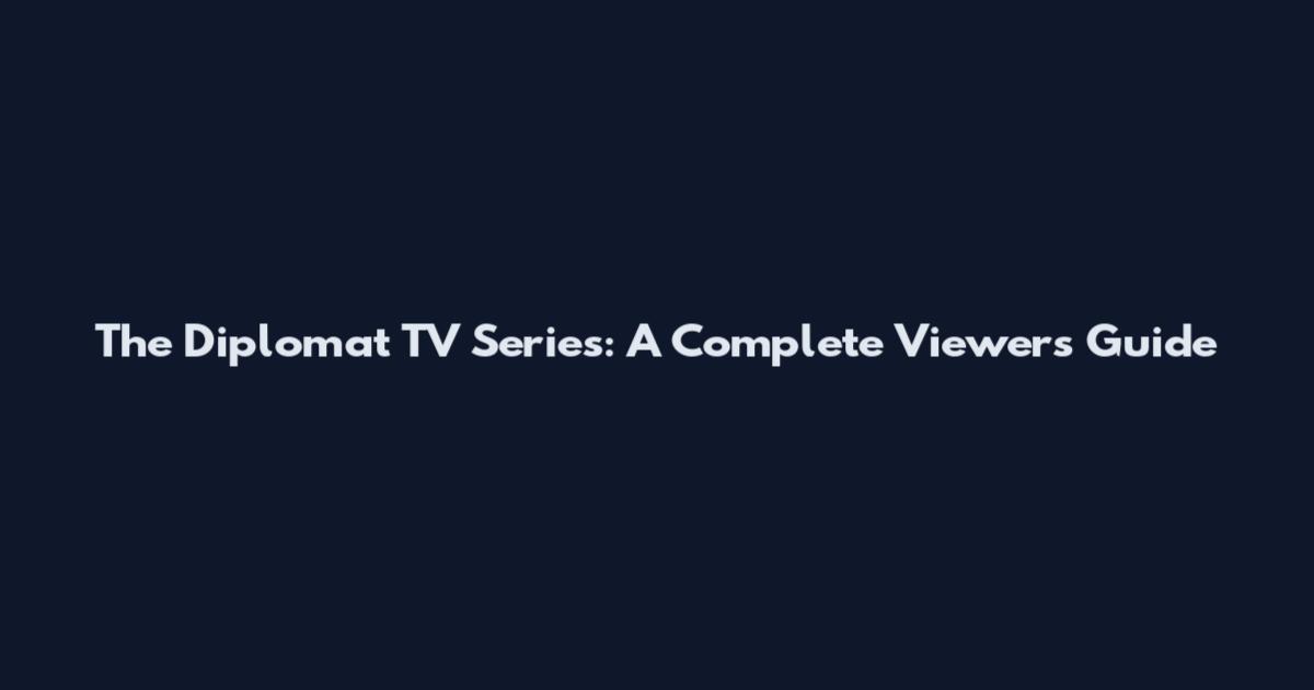 The Diplomat TV Series: A Complete Viewer's Guide