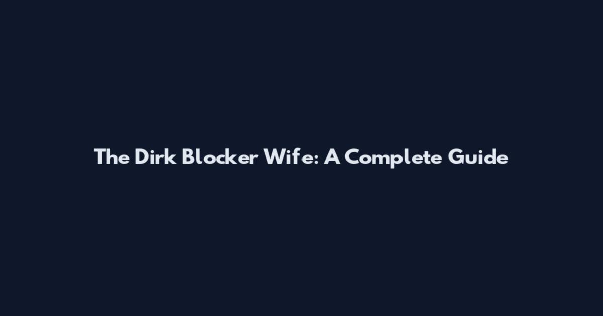 The Dirk Blocker Wife: A Complete Guide