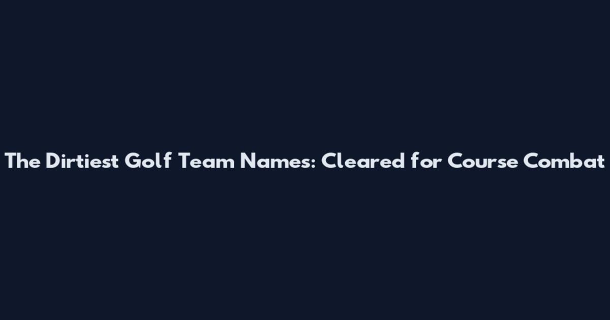 The Dirtiest Golf Team Names: Cleared for Course Combat